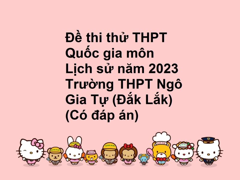 Đề thi thử THPT Quốc gia môn Lịch sử năm 2023 Trường THPT Ngô Gia Tự (Đắk Lắk) (Có đáp án)