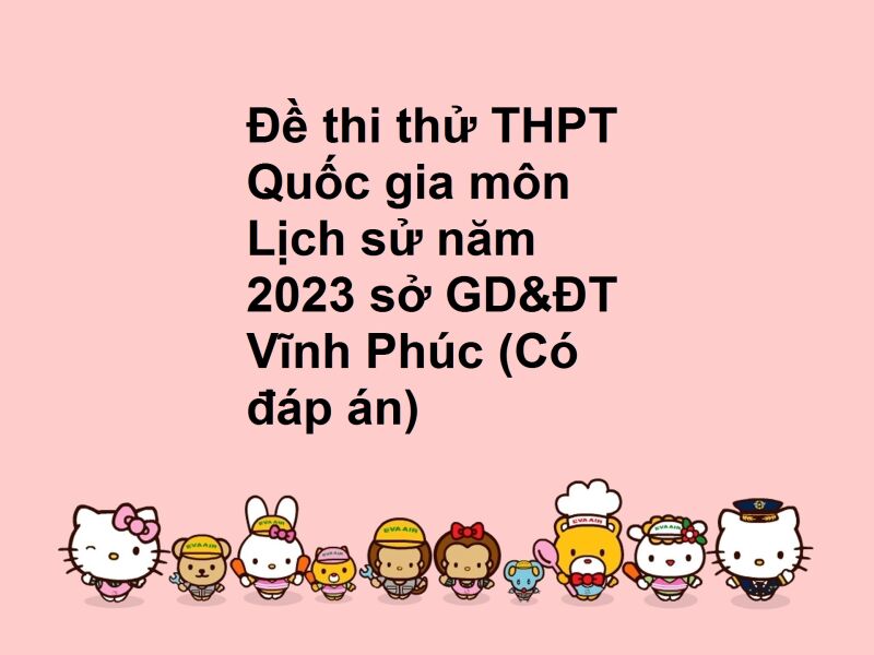 Đề thi thử THPT Quốc gia môn Lịch sử năm 2023 sở GD&ĐT Vĩnh Phúc (Có đáp án)