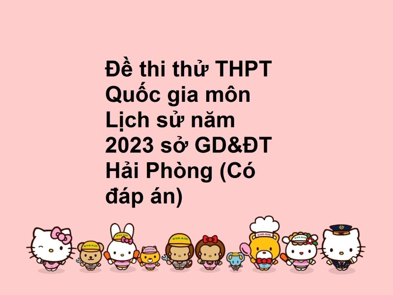 Đề thi thử THPT Quốc gia môn Lịch sử năm 2023 sở GD&ĐT Hải Phòng (Có đáp án)