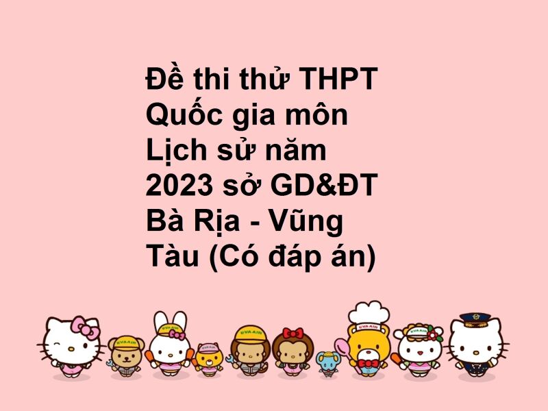 Đề thi thử THPT Quốc gia môn Lịch sử năm 2023 sở GD&ĐT Bà Rịa - Vũng Tàu (Có đáp án)