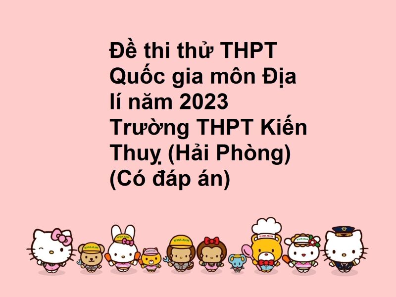 Đề thi thử THPT Quốc gia môn Địa lí năm 2023 Trường THPT Kiến Thuỵ (Hải Phòng) (Có đáp án)