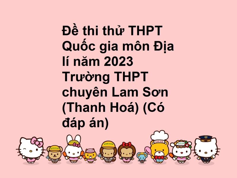 Đề thi thử THPT Quốc gia môn Địa lí năm 2023 Trường THPT chuyên Lam Sơn (Thanh Hoá) (Có đáp án)