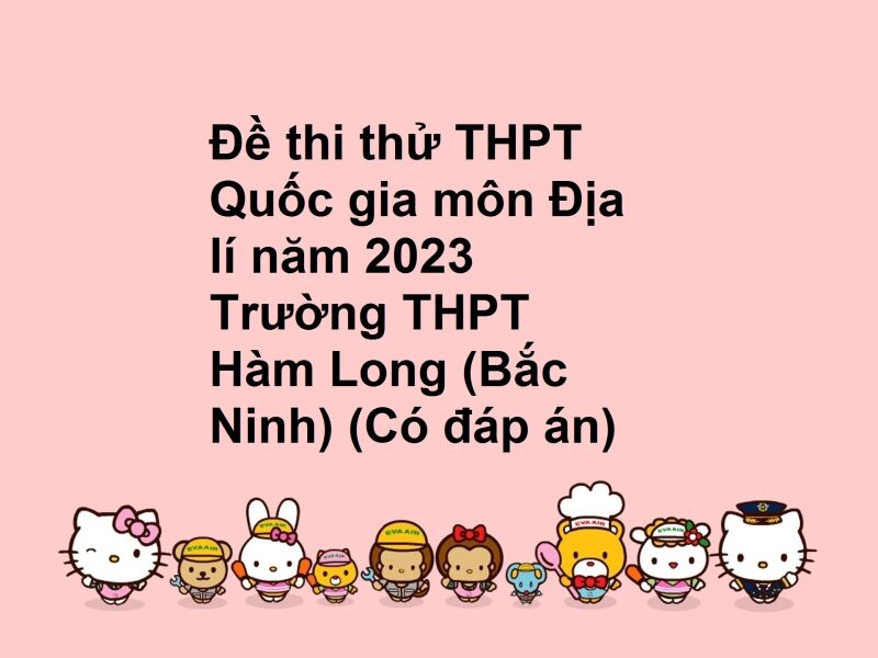 Đề thi thử THPT Quốc gia môn Địa lí năm 2023 Trường THPT Hàm Long (Bắc Ninh) (Có đáp án)