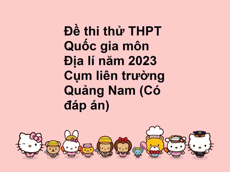 Đề thi thử THPT Quốc gia môn Địa lí năm 2023 Cụm liên trường Quảng Nam (Có đáp án)