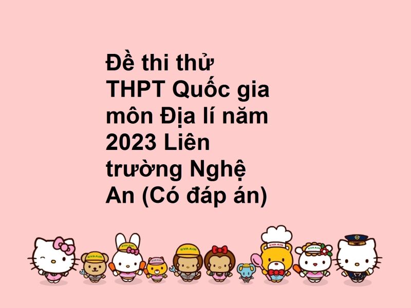 Đề thi thử THPT Quốc gia môn Địa lí năm 2023 Liên trường Nghệ An (Có đáp án)