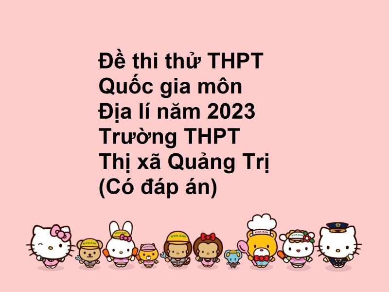 Đề thi thử THPT Quốc gia môn Địa lí năm 2023 Trường THPT Thị xã Quảng Trị (Có đáp án)