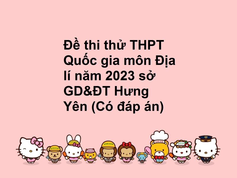 Đề thi thử THPT Quốc gia môn Địa lí năm 2023 sở GD&ĐT Hưng Yên (Có đáp án)