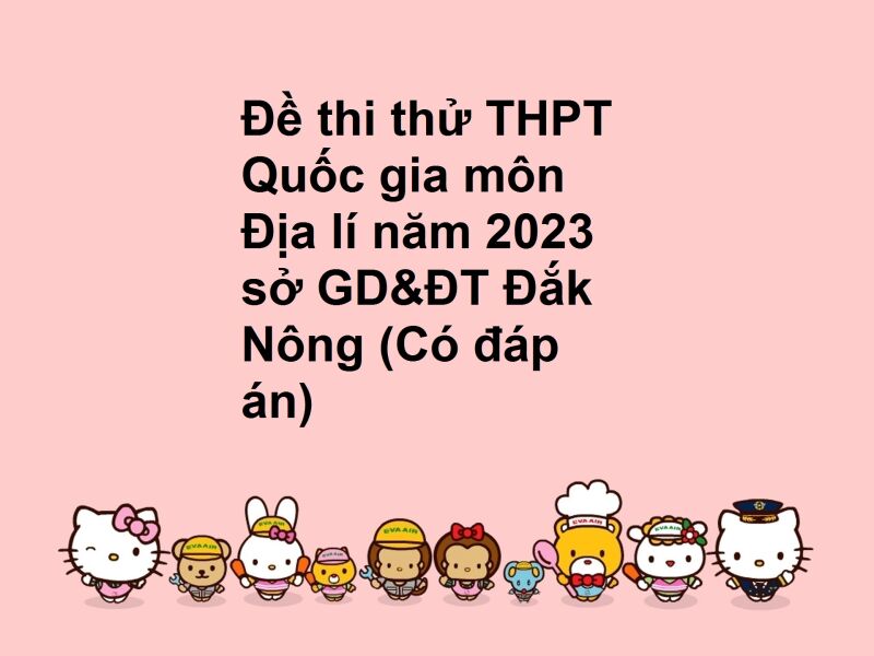 Đề thi thử THPT Quốc gia môn Địa lí năm 2023 sở GD&ĐT Đắk Nông (Có đáp án)