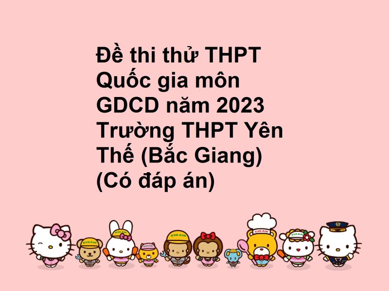 Đề thi thử THPT Quốc gia môn GDCD năm 2023 Trường THPT Yên Thế (Bắc Giang) (Có đáp án)