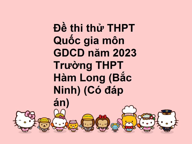 Đề thi thử THPT Quốc gia môn GDCD năm 2023 Trường THPT Hàm Long (Bắc Ninh) (Có đáp án)