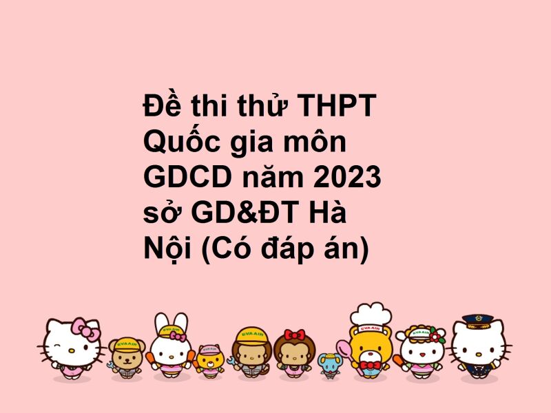 Đề thi thử THPT Quốc gia môn GDCD năm 2023 sở GD&ĐT Hà Nội (Có đáp án)