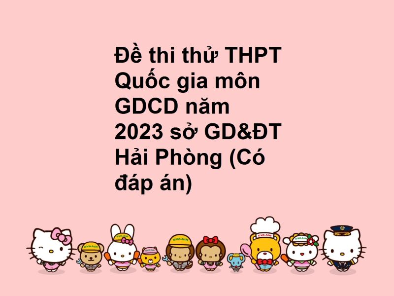 Đề thi thử THPT Quốc gia môn GDCD năm 2023 sở GD&ĐT Hải Phòng (Có đáp án)