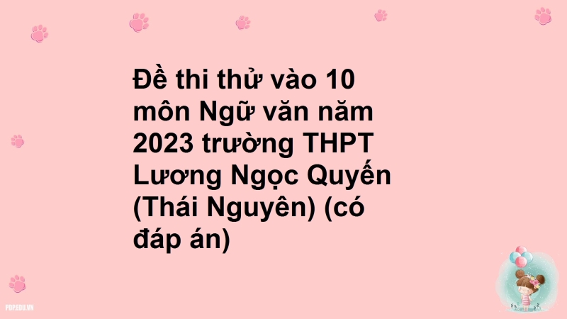 Đề thi thử vào 10 môn Ngữ văn năm 2023 trường THPT Lương Ngọc Quyến (Thái Nguyên) (có đáp án)