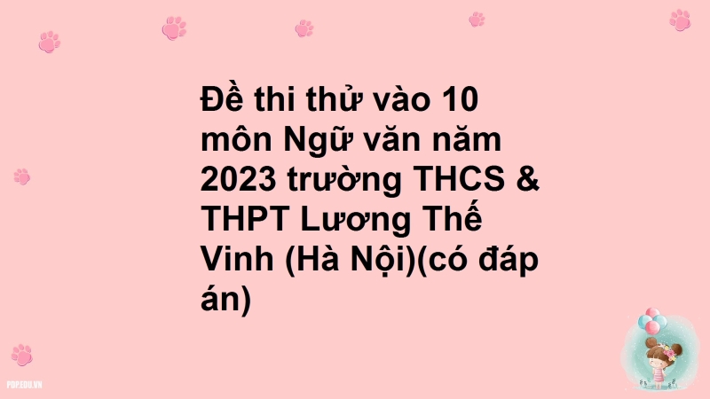 Đề thi thử vào 10 môn Ngữ văn năm 2023 trường THCS & THPT Lương Thế Vinh (Hà Nội)(có đáp án)