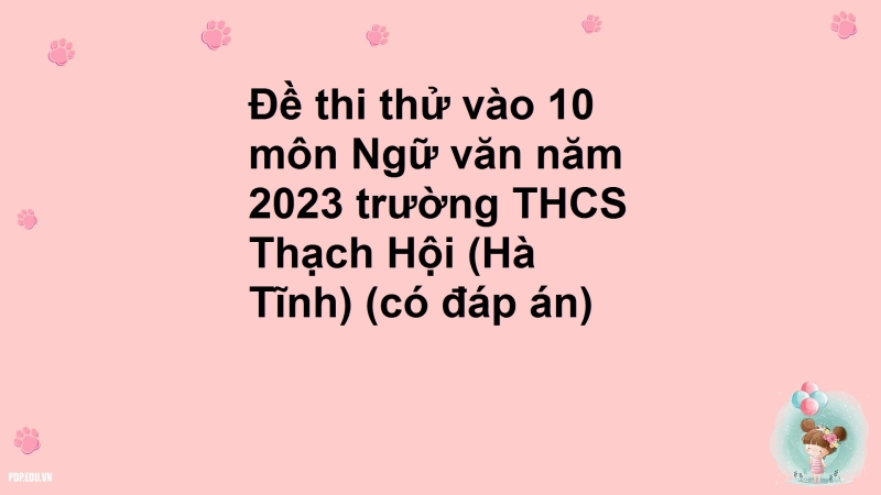 Đề thi thử vào 10 môn Ngữ văn năm 2023 trường THCS Thạch Hội (Hà Tĩnh) (có đáp án)