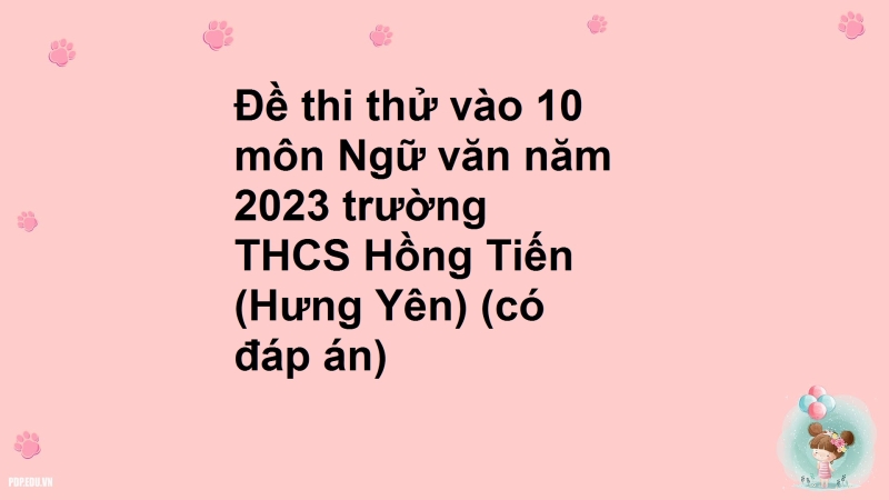 Đề thi thử vào 10 môn Ngữ văn năm 2023 trường THCS Hồng Tiến (Hưng Yên) (có đáp án)