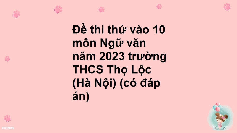 Đề thi thử vào 10 môn Ngữ văn năm 2023 trường THCS Thọ Lộc (Hà Nội) (có đáp án)