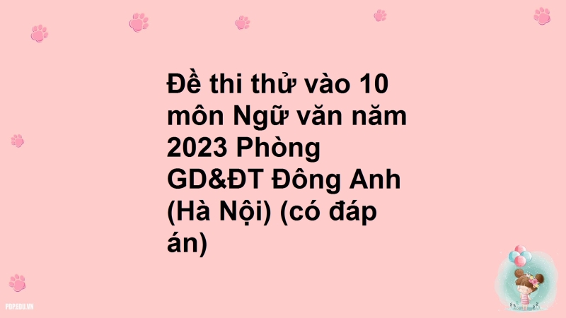 Đề thi thử vào 10 môn Ngữ văn năm 2023 Phòng GD&ĐT Đông Anh (Hà Nội) (có đáp án)