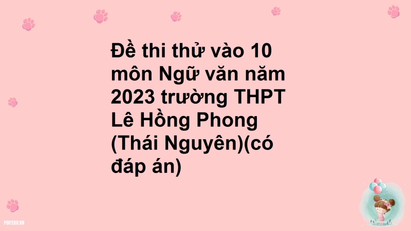 Đề thi thử vào 10 môn Ngữ văn năm 2023 trường THPT Lê Hồng Phong (Thái Nguyên)(có đáp án)