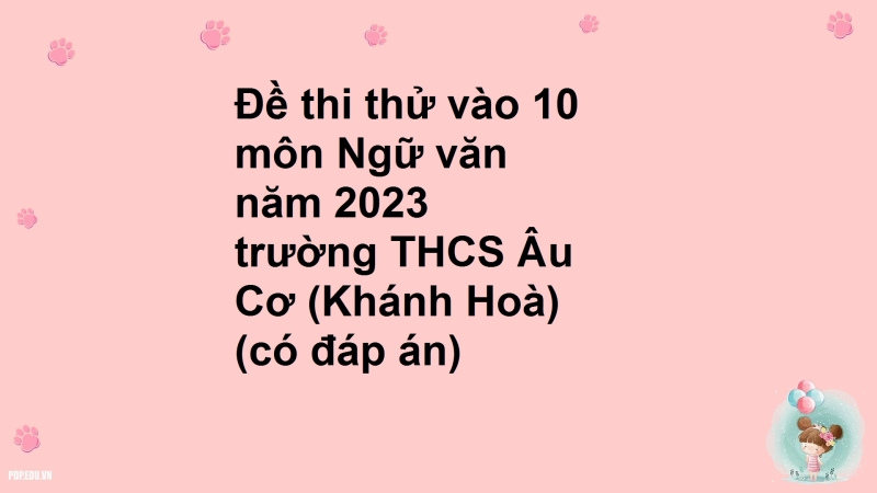 Đề thi thử vào 10 môn Ngữ văn năm 2023 trường THCS Âu Cơ (Khánh Hoà) (có đáp án)