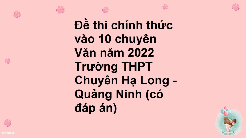 Đề thi chính thức vào 10 chuyên Văn năm 2022 Trường THPT Chuyên Hạ Long - Quảng Ninh (có đáp án)