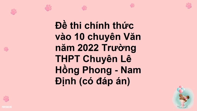 Đề thi chính thức vào 10 chuyên Văn năm 2022 Trường THPT Chuyên Lê Hồng Phong - Nam Định (có đáp án)