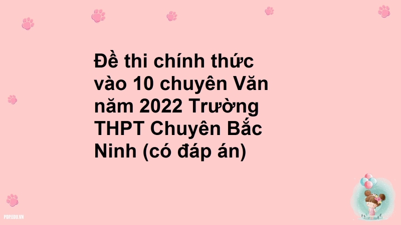 Đề thi chính thức vào 10 chuyên Văn năm 2022 Trường THPT Chuyên Bắc Ninh (có đáp án)