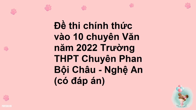 Đề thi chính thức vào 10 chuyên Văn năm 2022 Trường THPT Chuyên Phan Bội Châu - Nghệ An (có đáp án)