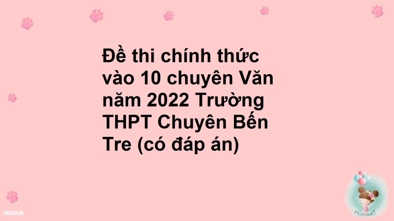 Đề thi chính thức vào 10 chuyên Văn năm 2022 Trường THPT Chuyên Bến Tre (có đáp án)