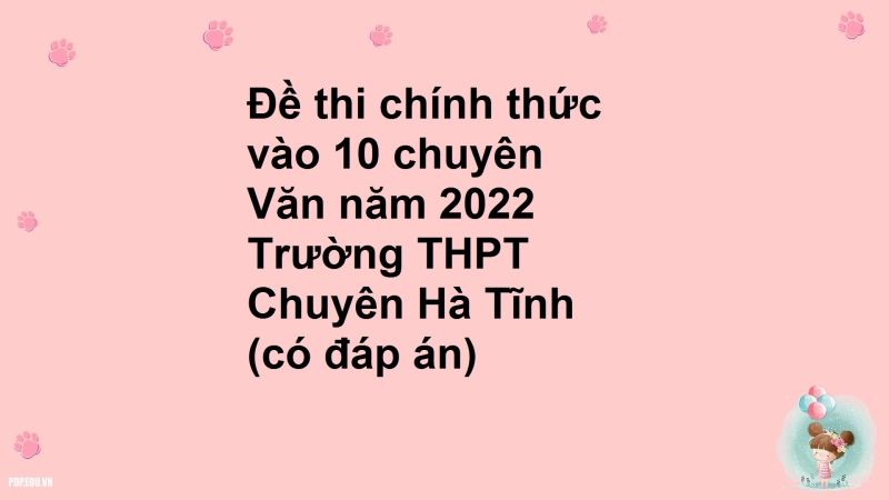 Đề thi chính thức vào 10 chuyên Văn năm 2022 Trường THPT Chuyên Hà Tĩnh (có đáp án)