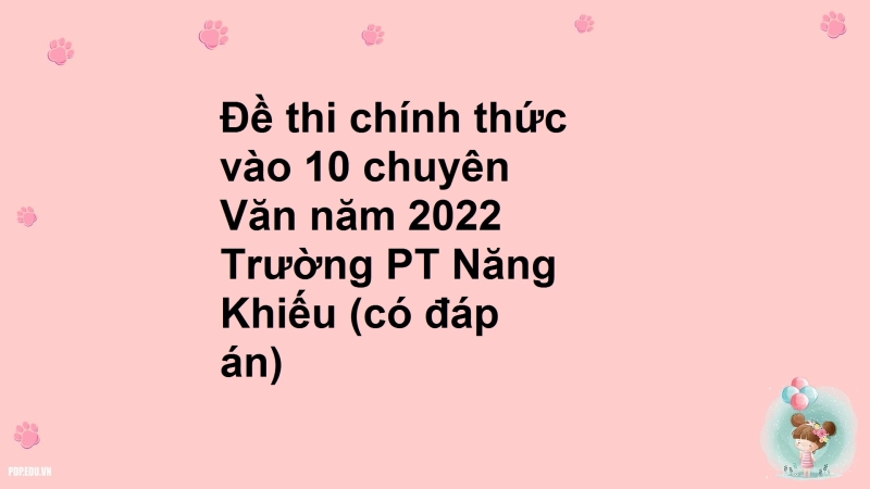 Đề thi chính thức vào 10 chuyên Văn năm 2022 Trường PT Năng Khiếu (có đáp án)