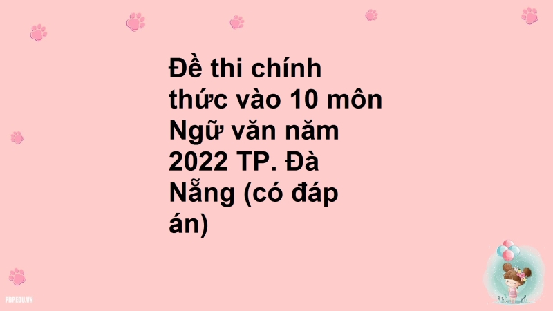 Đề thi chính thức vào 10 môn Ngữ văn năm 2022 TP. Đà Nẵng (có đáp án)