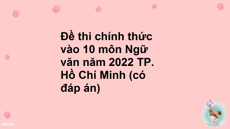 Đề thi chính thức vào 10 môn Ngữ văn năm 2022 TP. Hồ Chí Minh (có đáp án)