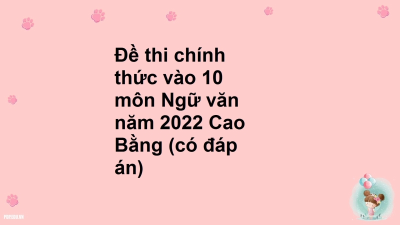 Đề thi chính thức vào 10 môn Ngữ văn năm 2022 Cao Bằng (có đáp án)