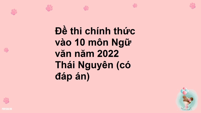 Đề thi chính thức vào 10 môn Ngữ văn năm 2022 Thái Nguyên (có đáp án)