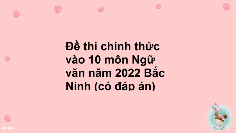 Đề thi chính thức vào 10 môn Ngữ văn năm 2022 Bắc Ninh (có đáp án)