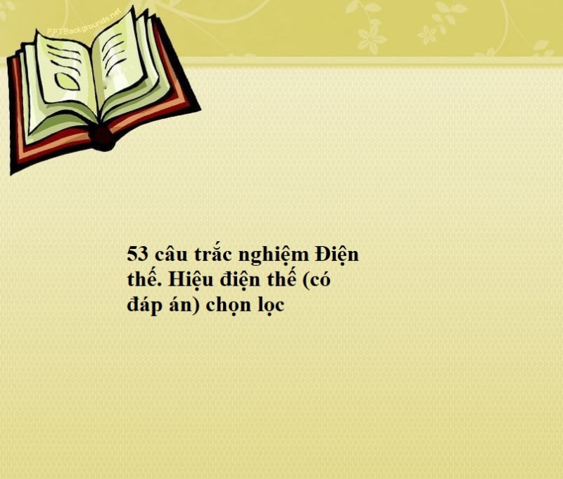 53 câu trắc nghiệm Điện thế. Hiệu điện thế (có đáp án) chọn lọc