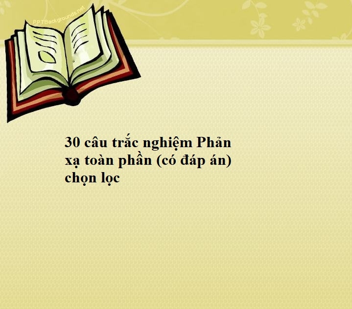 30 câu trắc nghiệm Phản xạ toàn phần (có đáp án) chọn lọc