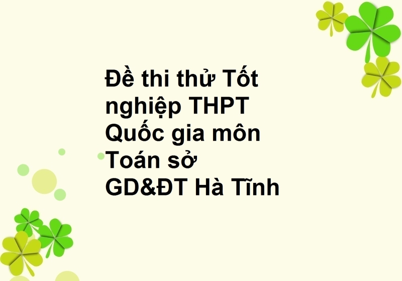 Đề thi thử TN THPT QG môn Toán sở GD&ĐT Hà Tĩnh