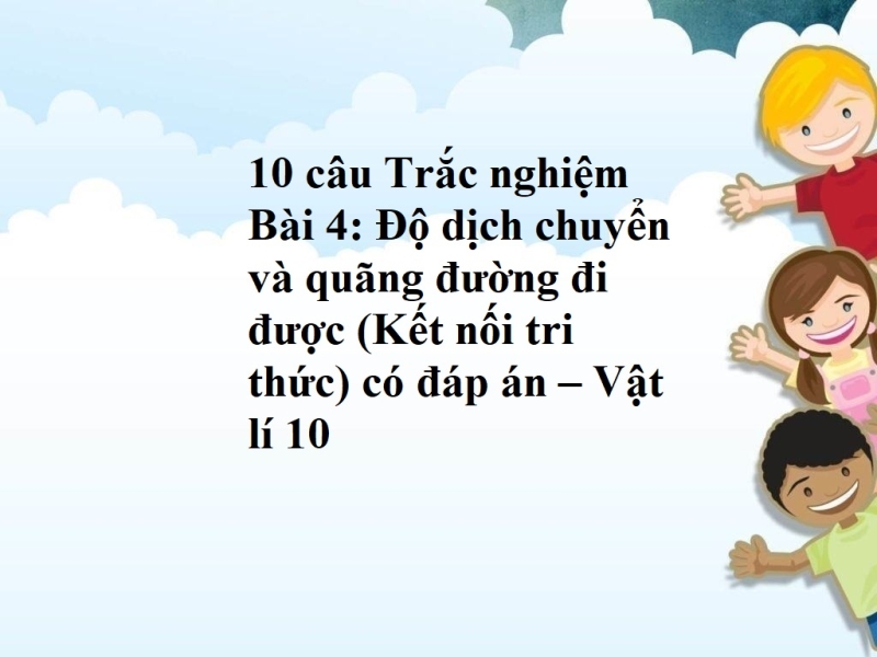 10 câu Trắc nghiệm Bài 4: Độ dịch chuyển và quãng đường đi được (Kết nối tri thức) có đáp án