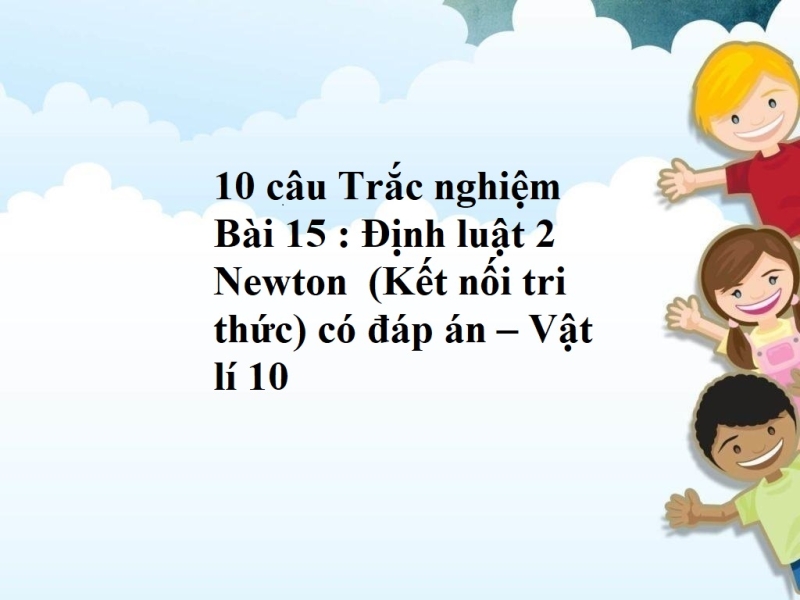 10 câu Trắc nghiệm  Bài 15 : Định luật 2 Newton  (Kết nối tri thức) có đáp án – Vật lí 10