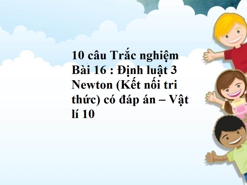 10 câu Trắc nghiệm Bài 16 : Định luật 3 Newton (Kết nối tri thức) có đáp án – Vật lí 10