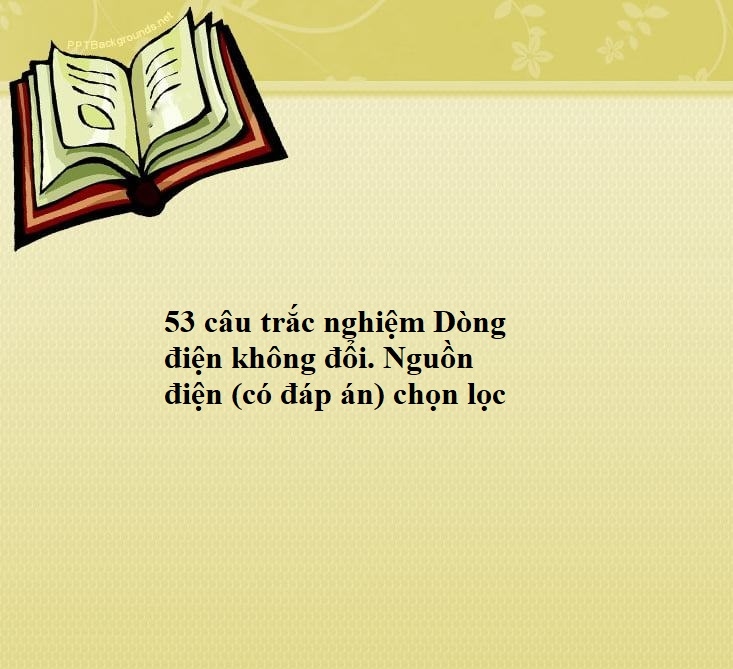 53 câu trắc nghiệm Dòng điện không đổi. Nguồn điện (có đáp án) chọn lọc