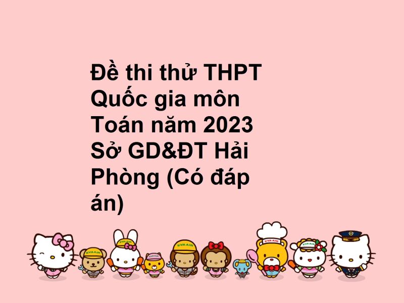 Đề thi thử THPT Quốc gia môn Toán năm 2023 Sở GD&ĐT Hải Phòng (Có đáp án)