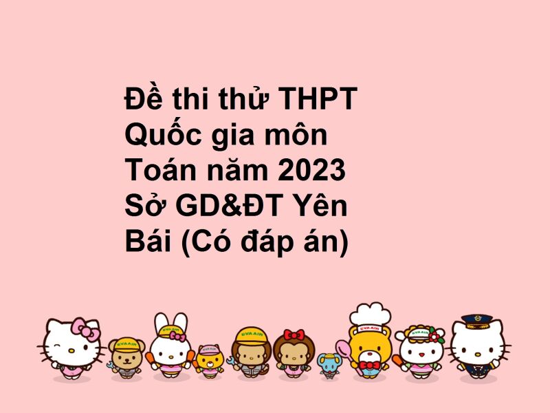 Đề thi thử THPT Quốc gia môn Toán năm 2023 Sở GD&ĐT Yên Bái (Có đáp án)