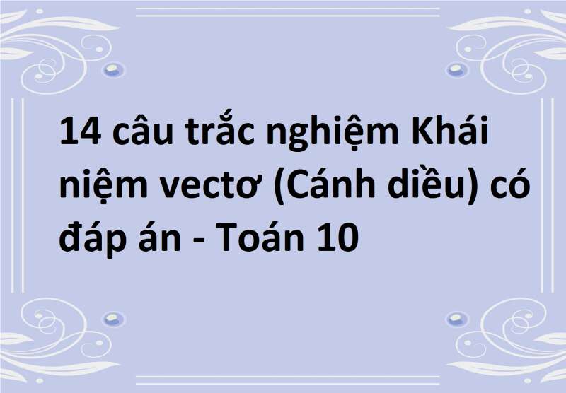 14 câu trắc nghiệm Khái niệm vectơ (Cánh diều) có đáp án - Toán 10