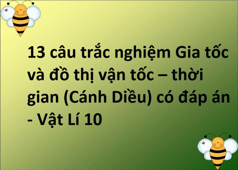 13 câu trắc nghiệm Gia tốc và đồ thị vận tốc – thời gian (Cánh Diều) có đáp án - Vật Lí 10