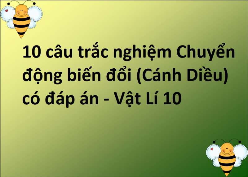 10 câu trắc nghiệm Chuyển động biến đổi (Cánh Diều) có đáp án - Vật Lí 10