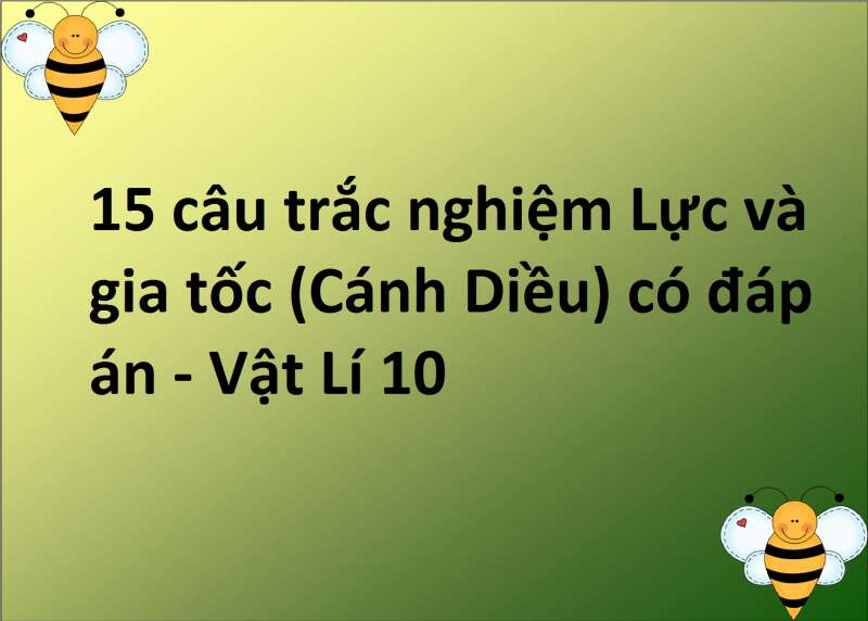 15 câu trắc nghiệm Lực và gia tốc (Cánh Diều) có đáp án - Vật Lí 10