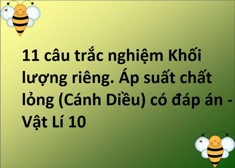 11 câu trắc nghiệm Khối lượng riêng. Áp suất chất lỏng (Cánh Diều) có đáp án - Vật Lí 10